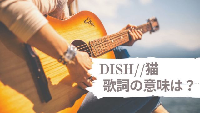 DISH//【猫】歌詞の意味を解説|北村匠海×あいみょん